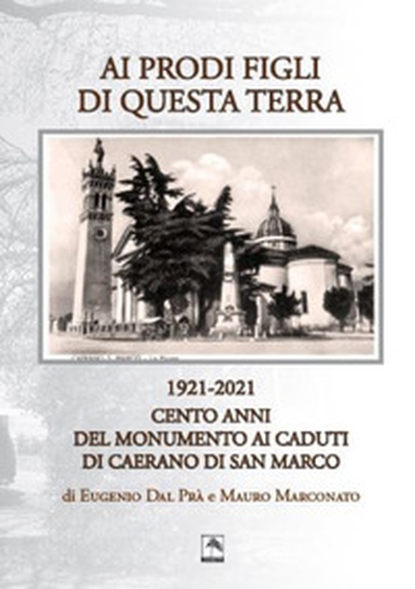 Ai prodi figli di questa terra 1921-2021. Cento anno del Monumento ai Caduti di Caerano di San Marco - Librerie.coop Ai prodi figli di questa terra 1921-2021. Cento anno del Monumento ai Caduti di Caerano di San Marco - Librerie.coop