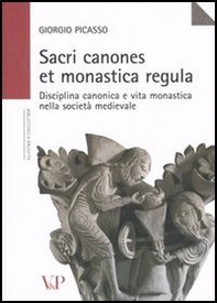 Sacri canones et monastica regula. Disciplina canonica e vita monastica nella società medievale - Librerie.coop