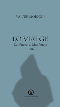 Lo viatge. Dai Pirenei al Monferrato. 1296 - Librerie.coop