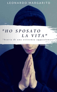 «Ho sposato la vita». Storia di una esistenza appassionata - Librerie.coop