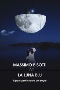 La luna blu. Il percorso inverso dei sogni - Librerie.coop La luna blu. Il percorso inverso dei sogni - Librerie.coop