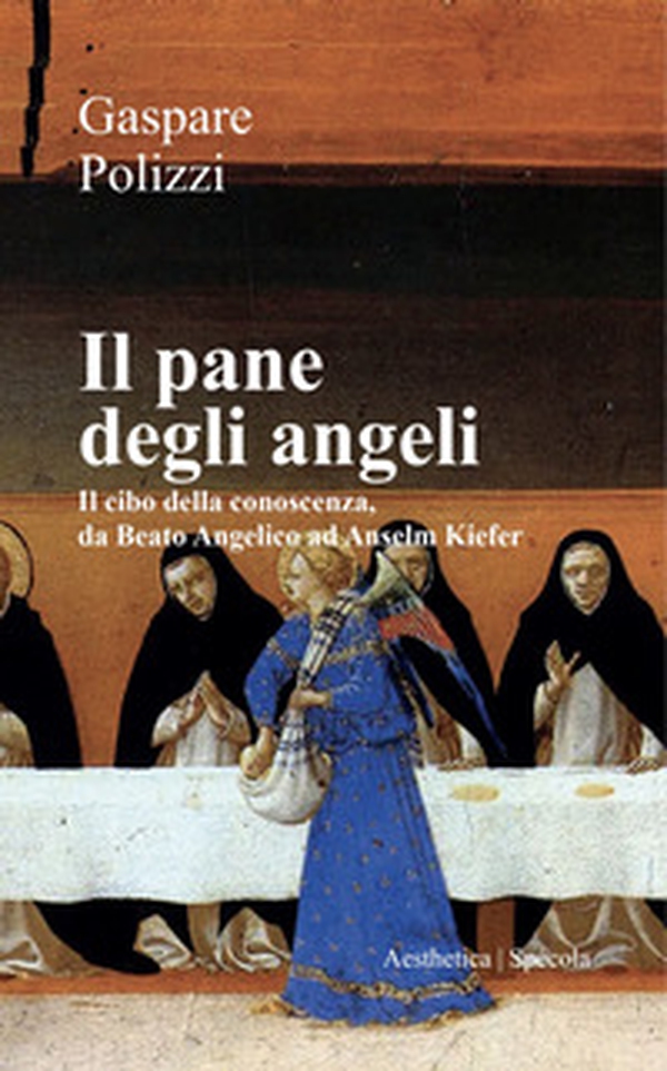 Il pane degli angeli. Il cibo della conoscenza, da Beato Angelico ad Anselm Kiefer - Librerie.coop