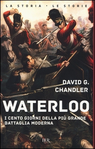 Waterloo. I cento giorni della più grande battaglia moderna - Librerie.coop