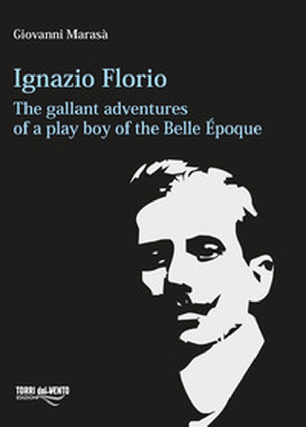 Ignazio Florio. The gallant adventures of a play boy of the Belle Époque - Librerie.coop
