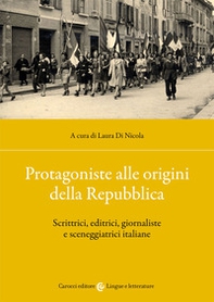 Protagoniste alle origini della Repubblica. Scrittrici, editrici, giornaliste e sceneggiatrici italiane - Librerie.coop