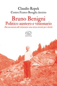 Bruno Benigni. Politico austero e visionario. Dai movimenti alle istituzioni: una storia coerente per i diritti - Librerie.coop