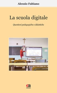La scuola digitale. Questioni pedagogiche e didattiche - Librerie.coop