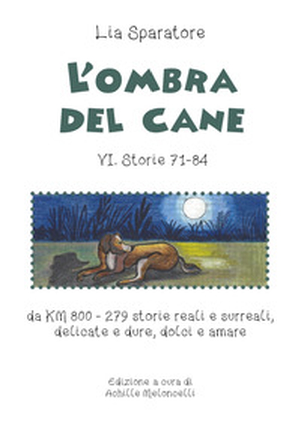L'ombra del cane VI. Storie 71-84 da km 800-279 storie reali e surreali, delicate e dure, dolci e amare - Librerie.coop L'ombra del cane VI. Storie 71-84 da km 800-279 storie reali e surreali, delicate e dure, dolci e amare - Librerie.coop