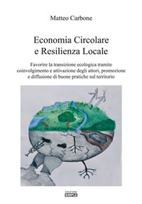 Economia circolare e resilienza locale. Favorire la transazione ecologica tramite coinvolgimento e attivazione degli attori, promozione e diffusione di buone pratiche sul territorio - Librerie.coop Economia circolare e resilienza locale. Favorire la transazione ecologica tramite coinvolgimento e attivazione degli attori, promozione e diffusione di buone pratiche sul territorio - Librerie.coop