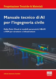 Manuale tecnico di AI per l'ingegneria civile. Dalla Point Cloud ai modelli parametrici HBriM e FEM per strutture e infrastrutture - Librerie.coop