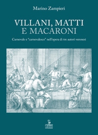 Villani, matti e macaroni. Carnevale e «carnevalesco» nell'opera di tre autori veronesi. - Librerie.coop
