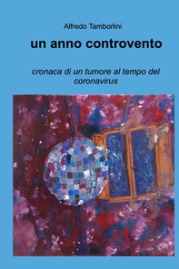Un anno controvento. cronaca di un tumore al tempo del coronavirus - Librerie.coop