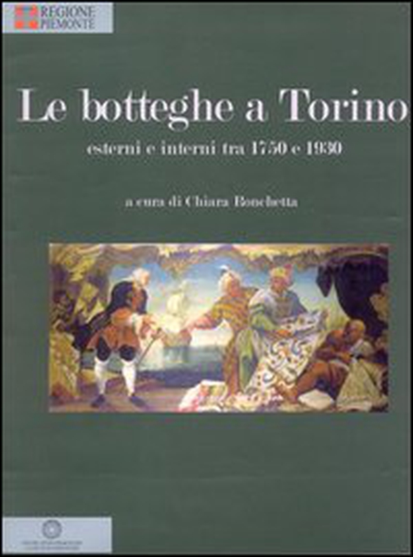 Le botteghe a Torino. Esterni e interni tra 1750 e 1930 - Librerie.coop