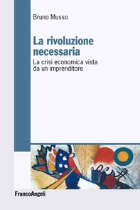 La rivoluzione necessaria. La crisi economica vista da un imprenditore - Librerie.coop La rivoluzione necessaria. La crisi economica vista da un imprenditore - Librerie.coop