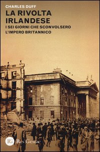 La rivolta irlandese. I sei giorni che sconvolsero l'Impero britannico - Librerie.coop