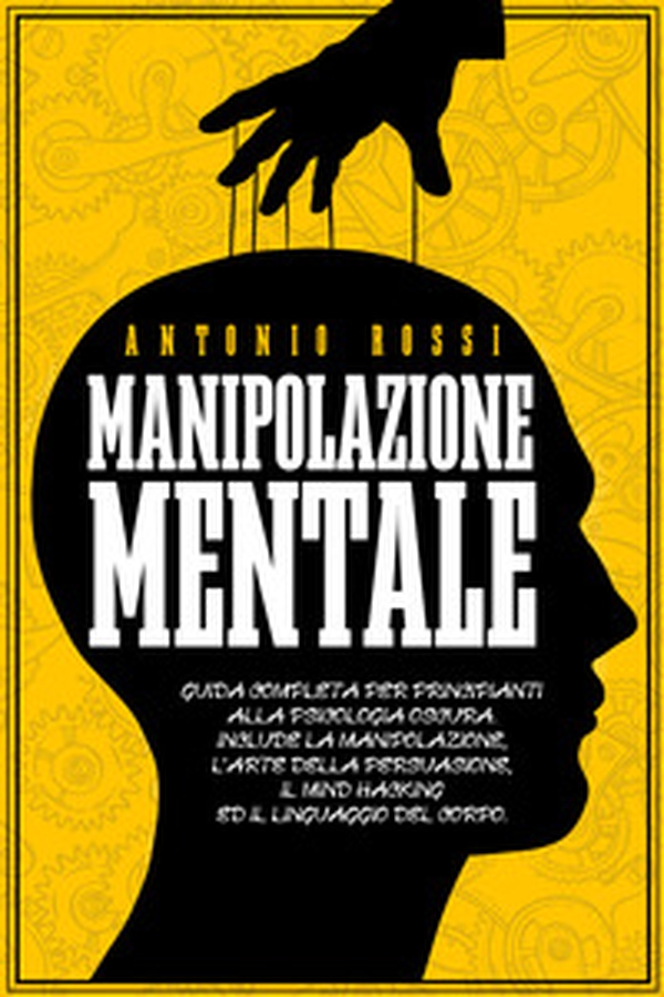 Manipolazione mentale. Guida completa per principianti alla psicologia oscura. Include la manipolazione, l'arte della persuasione, il Mind Hacking ed il linguaggio del corpo - Librerie.coop Manipolazione mentale. Guida completa per principianti alla psicologia oscura. Include la manipolazione, l'arte della persuasione, il Mind Hacking ed il linguaggio del corpo - Librerie.coop