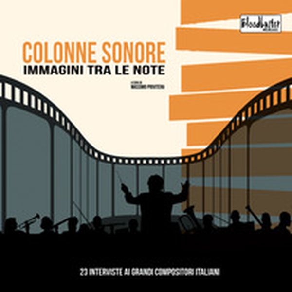 Colonne sonore. Immagini tra le note. 23 interviste ai grandi compositori italiani - Librerie.coop Colonne sonore. Immagini tra le note. 23 interviste ai grandi compositori italiani - Librerie.coop