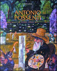 Antonio Possenti. Flora fatua. Catalogo della mostra (Alghero, 6-20 giugno 2009) - Librerie.coop