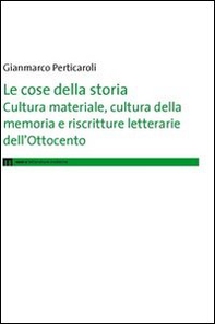Le cose della storia. Cultura materiale, cultura della memoria e riscritture letterarie dell'Ottocento - Librerie.coop