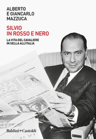 Silvio in rosso e nero. La vita del cavaliere in sella all'Italia - Librerie.coop