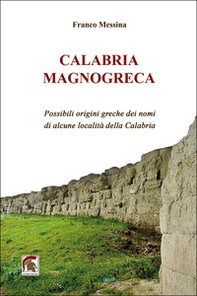 Calabria Magnogreca. Possibili origini greche dei nomi di alcune località della Calabria - Librerie.coop
