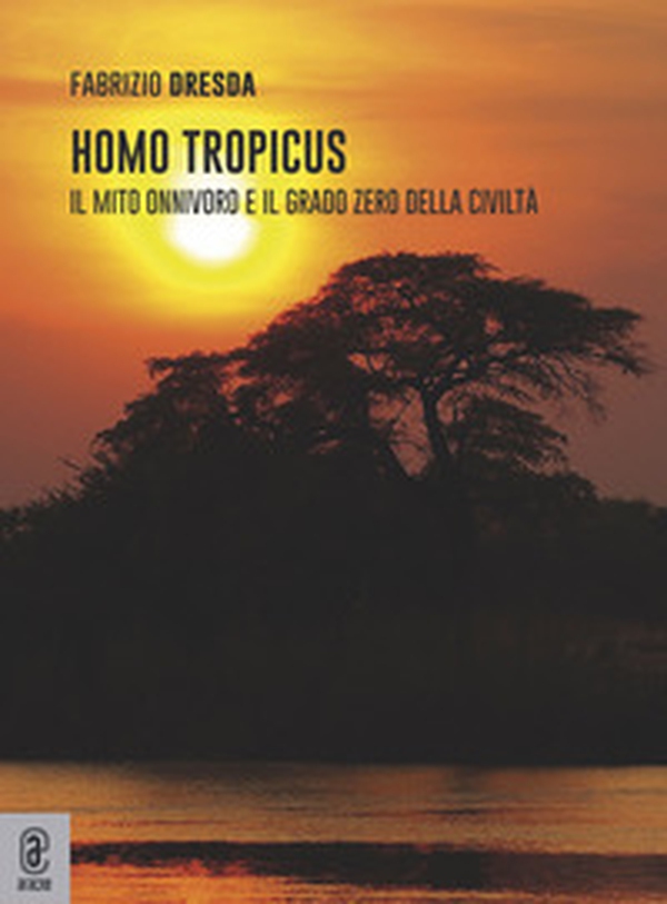 Homo tropicus. Il mito onnivoro e il grado zero della civiltà - Librerie.coop Homo tropicus. Il mito onnivoro e il grado zero della civiltà - Librerie.coop