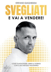 Svegliati e vai a vendere. Come guadagnare 1000 E. al giorno con il mio metodo milionario - Librerie.coop