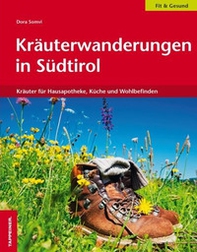Kräuterwanderungen in Südtirol. Kräuter für Hausapotheke, Küche und Wohlbefinden - Librerie.coop