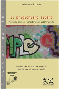 Il prigioniero libero. Pensieri, emozioni, considerazioni dall'ergastolo - Librerie.coop Il prigioniero libero. Pensieri, emozioni, considerazioni dall'ergastolo - Librerie.coop