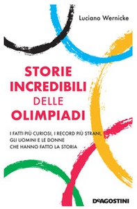 Storie incredibili delle Olimpiadi. I fatti più curiosi, i record più strani, gli uomini e le donne che hanno fatto la storia - Librerie.coop