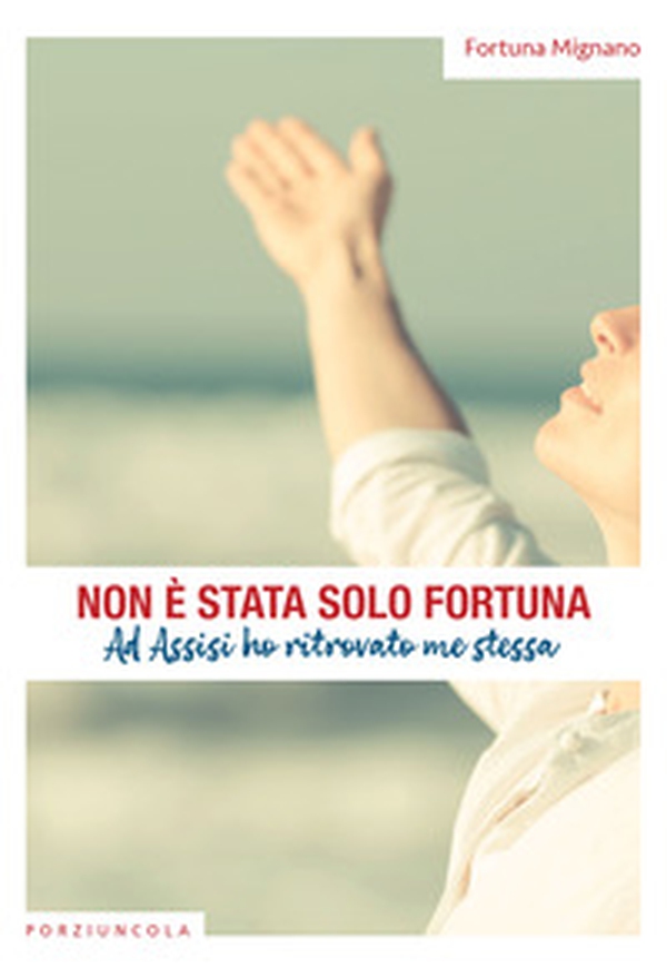 Non è stata solo fortuna. Ad Assisi ho ritrovato me stessa - Librerie.coop Non è stata solo fortuna. Ad Assisi ho ritrovato me stessa - Librerie.coop