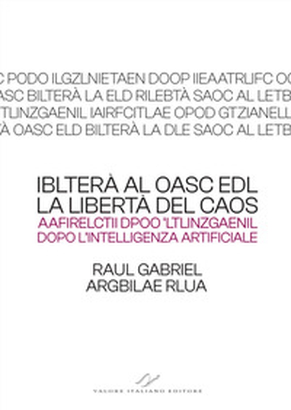 Iblterà al oasc edl (la libertà del caos). Aafirelctii dpoo 'ltlinzgaenil (dopo l'intelligenza artificiale) - Librerie.coop