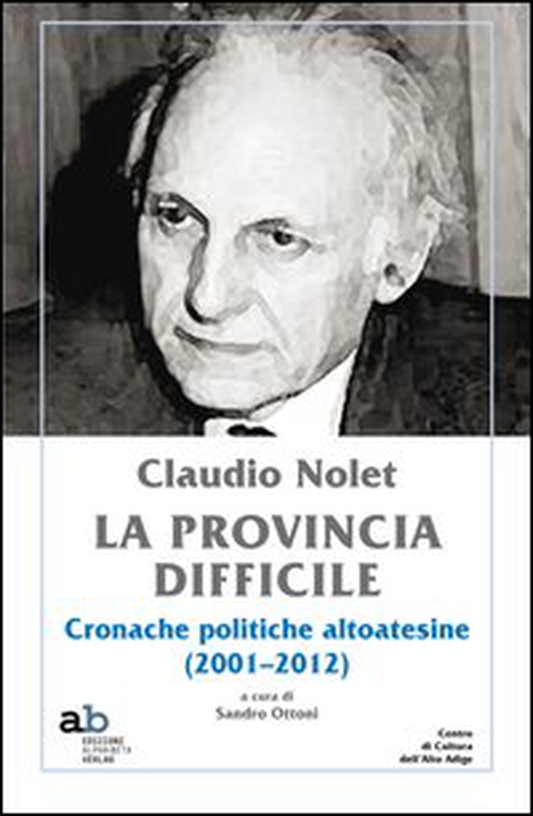 Claudio Nolet. La provincia difficile. Cronache politiche altoatesine (2001-2012) - Librerie.coop Claudio Nolet. La provincia difficile. Cronache politiche altoatesine (2001-2012) - Librerie.coop