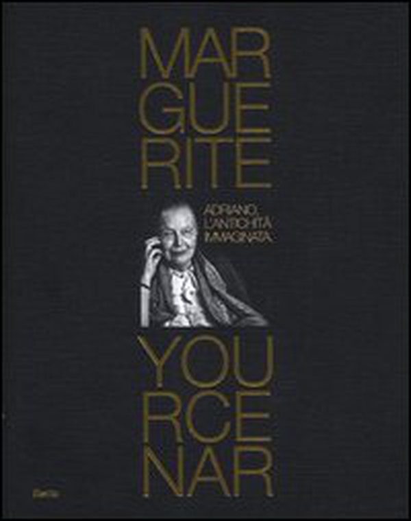 Marguerite Yourcenar. Adriano, l'antichità immaginata. Catalogo della mosra (Tivoli, 28 marzo-3 novembre 2013) - Librerie.coop Marguerite Yourcenar. Adriano, l'antichità immaginata. Catalogo della mosra (Tivoli, 28 marzo-3 novembre 2013) - Librerie.coop