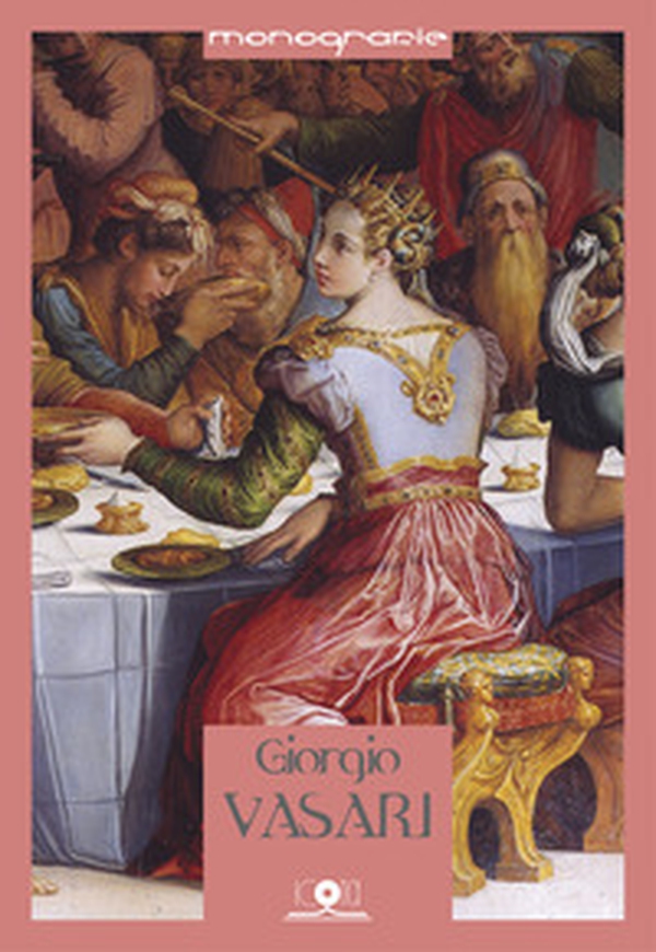 Giorgio Vasari. Pittore, architetto e scrittore. Guida delle opere di Vasari fra Toscana e Umbria - Librerie.coop Giorgio Vasari. Pittore, architetto e scrittore. Guida delle opere di Vasari fra Toscana e Umbria - Librerie.coop
