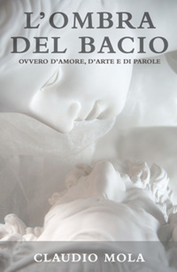 L'ombra del bacio. Ovvero d'amore, d'arte e di parole - Librerie.coop L'ombra del bacio. Ovvero d'amore, d'arte e di parole - Librerie.coop
