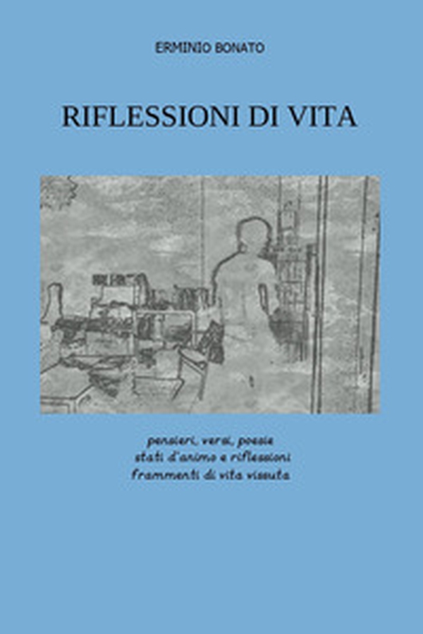 Riflessioni di vita. Pensieri, versi, poesie, stati d'animo e riflessioni, frammenti di vita vissuta - Librerie.coop Riflessioni di vita. Pensieri, versi, poesie, stati d'animo e riflessioni, frammenti di vita vissuta - Librerie.coop