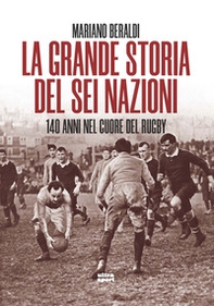 La grande storia del Sei Nazioni. 140 anni nel cuore del rugby - Librerie.coop