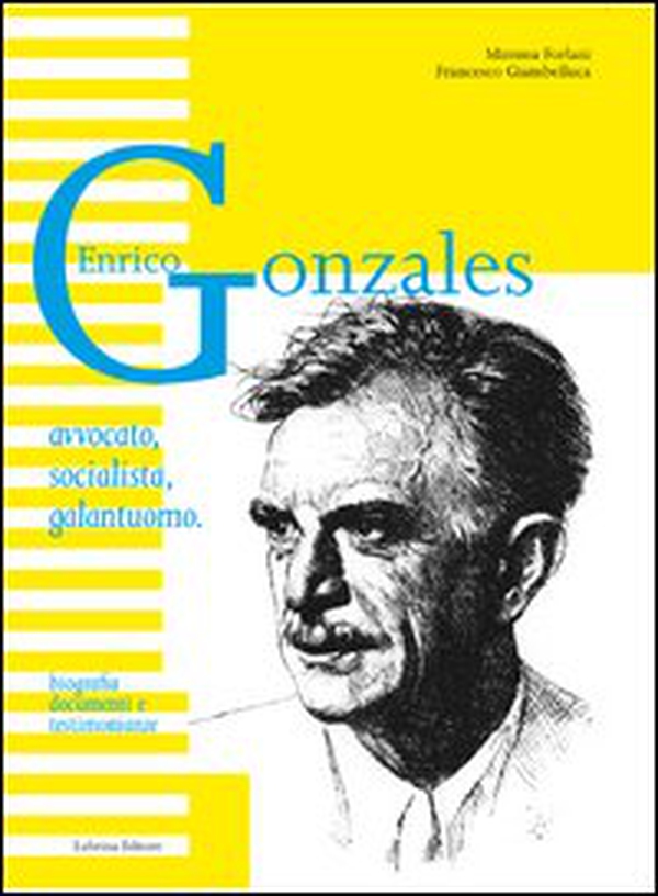 Enrico Gonzales. Avvocato, socialista, galantuomo. Biografia, documenti e testimonianze - Librerie.coop Enrico Gonzales. Avvocato, socialista, galantuomo. Biografia, documenti e testimonianze - Librerie.coop