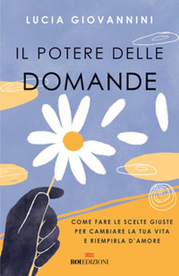 Il potere delle domande. Come fare le scelte giuste per cambiare la tua vita e riempirla d'amore - Librerie.coop Il potere delle domande. Come fare le scelte giuste per cambiare la tua vita e riempirla d'amore - Librerie.coop