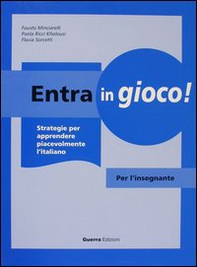 Entra in gioco! Strategie per apprendere piacevolmente l'italiano. Per l'insegnante - Librerie.coop