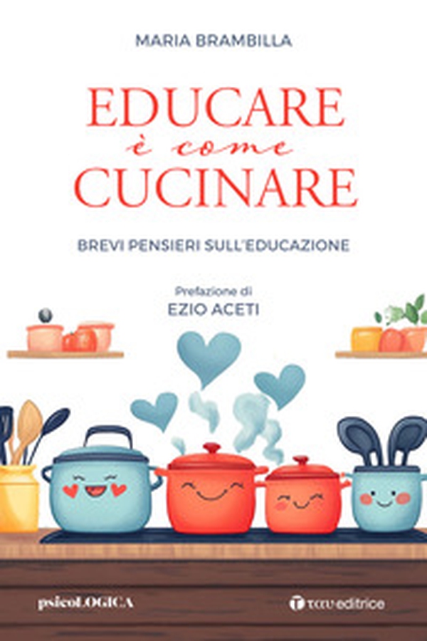 Educare è come cucinare. Brevi pensieri sull'educazione - Librerie.coop Educare è come cucinare. Brevi pensieri sull'educazione - Librerie.coop