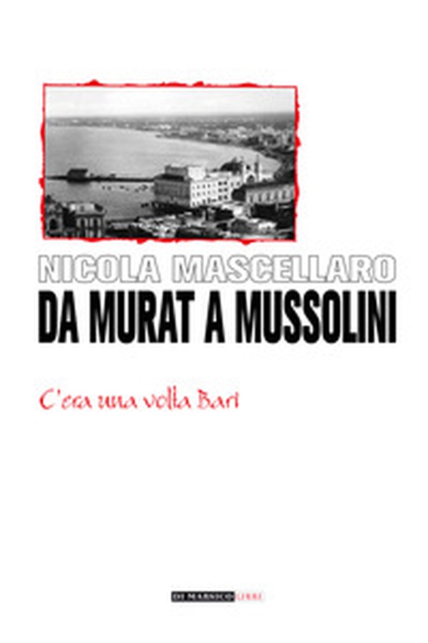 Da Murat a Mussolini. C'era una volta Bari - Librerie.coop Da Murat a Mussolini. C'era una volta Bari - Librerie.coop