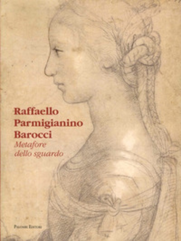Raffaello Parmigianino Barocci. Metafore dello sguardo - Librerie.coop Raffaello Parmigianino Barocci. Metafore dello sguardo - Librerie.coop