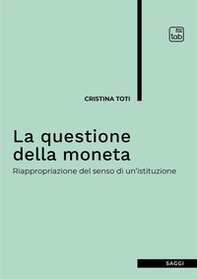 La questione della moneta. Riappropriazione del senso di un'istituzione - Librerie.coop La questione della moneta. Riappropriazione del senso di un'istituzione - Librerie.coop