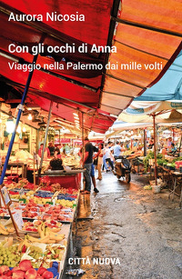 Con gli occhi di Anna. Viaggio nella Palermo dai mille volti - Librerie.coop