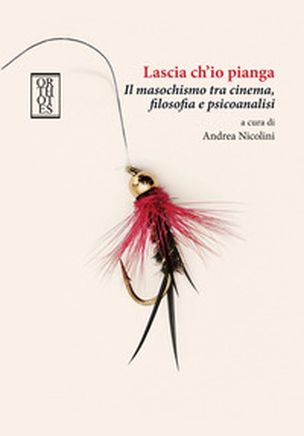 Lascia ch'io pianga. Il masochismo tra cinema, filosofia e psicoanalisi - Librerie.coop Lascia ch'io pianga. Il masochismo tra cinema, filosofia e psicoanalisi - Librerie.coop