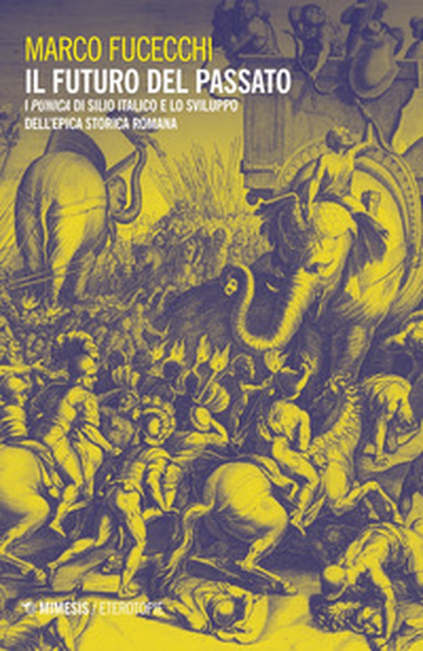 Il futuro del passato. I «Punica» di Silio Italico e lo sviluppo dell'epica storica romana - Librerie.coop Il futuro del passato. I «Punica» di Silio Italico e lo sviluppo dell'epica storica romana - Librerie.coop