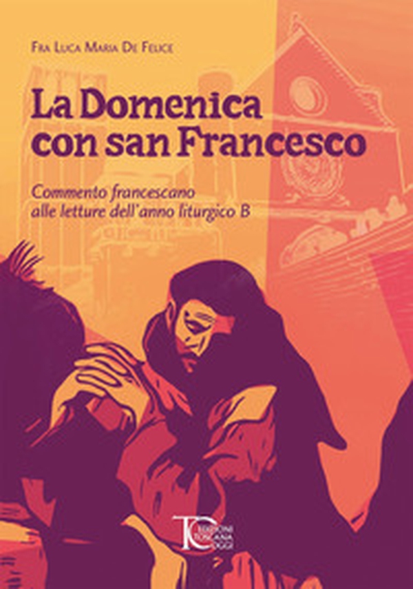 La domenica con san Francesco. Commento francescano alle letture dell'anno liturgico B - Librerie.coop La domenica con san Francesco. Commento francescano alle letture dell'anno liturgico B - Librerie.coop
