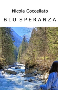 Blu speranza. Un viaggio nello spazio e nel tempo. Dal mare siciliano al Trentino. Amore, violenza, rinascita. Dal rosso al blu - Librerie.coop